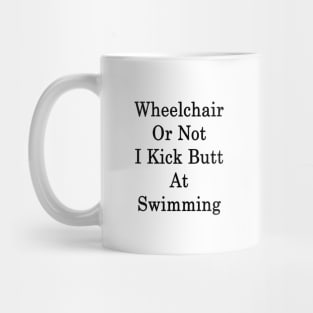 Wheelchair Or Not I Kick Butt At Swimming Mug